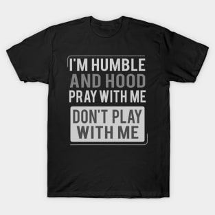 I'm Humble and Hood Pray With Me Don't Play With Me T-Shirt